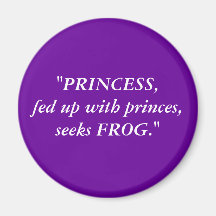 "PRINCESS,fed up with princes,seeks FROG." Magnets