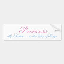 Princess, My Father. . . is the King of Kings Bumper Sticker