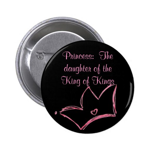 Princess:  The daughter of the King of Kings Pinback Button