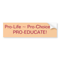 Pro-Life ~ Pro-Choice ~PRO-EDUCATE! Bumper Sticker