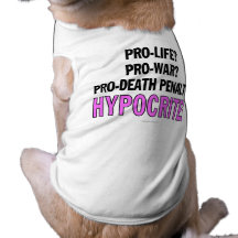 Pro-life? Pro-war? Pro-death penalty? Hypocrite! Dog Clothes