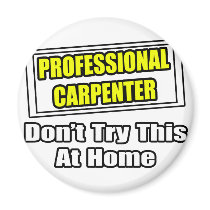 Professional Carpenter...Don't Try This At Home