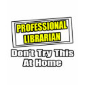 Professional Librarian...Don't Try This At Home t-shirts