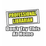 Professional Librarian...Don't Try This At Home t-shirts