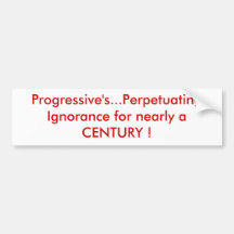 Progressive's...Perpetuating Ignorance for near... Bumper Sticker
