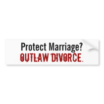 Protect Marriage? , Outlaw Divorce. - Customized Bumper Stickers