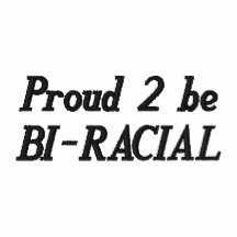PROUD 2 BE BI-RACIAL