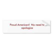 Proud American!  No need to apologize Bumper Sticker