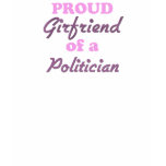 Proud Girlfriend of a Politician t-shirts