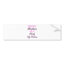 Proud Mother of a Chief Of Police Bumper Sticker