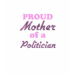 Proud Mother of a Politician t-shirts