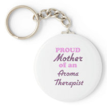 Proud Mother of an Aroma Therapist Keychains