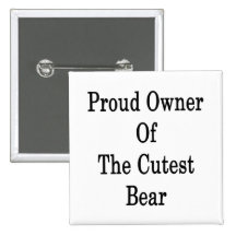 Proud Owner Of The Cutest Bear Pinback Buttons
