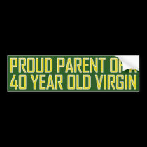 Proud parent of a 40 year old virgin bumper stickers