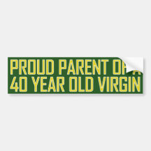 Proud parent of a 40 year old virgin bumper stickers