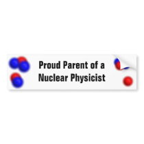 Proud parent of a nuclear physicist bumper stickers