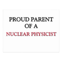 Proud Parent Of A NUCLEAR PHYSICIST Post Card