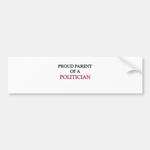 Proud Parent Of A POLITICIAN Bumper Sticker