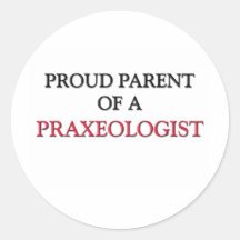 Proud Parent Of A PRAXEOLOGIST Round Sticker