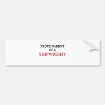 Proud Parent Of A SHIPWRIGHT Bumper Stickers