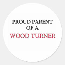 Proud Parent Of A WOOD TURNER Round Stickers