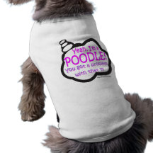 Proud Poodle - Yeah, I'm A Poodle! - Dog Shirt