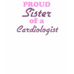 Proud Sister of a Cardiologist t-shirts
