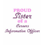 Proud Sister of a Careers Information Officer t-shirts