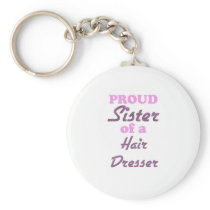 Proud Sister of a Hair Dresser Keychains