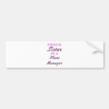 Proud Sister of a Plant Manager Bumper Stickers