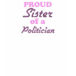 Proud Sister of a Politician t-shirts