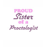 Proud Sister of a Proctologist t-shirts