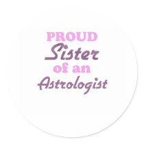 Proud Sister of an Astrologist Round Sticker