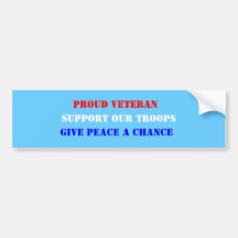 PROUD VETERAN, GIVE PEACE A CHANCE, SUPPORT OUR... BUMPER STICKERS