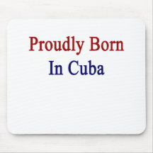 Proudly Born In Cuba Mouse Pads