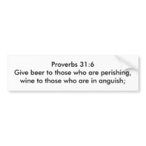 Proverbs 31:6 Give beer to those who are perishing Bumper Stickers