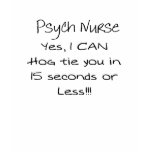 PSYCH NURSE YES I CAN HOG TIE YOU IN 15 SECONDS OR t-shirts