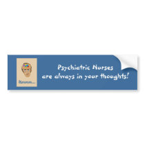 Psychiatric Nurses are always in your thoughts! Bumper Sticker