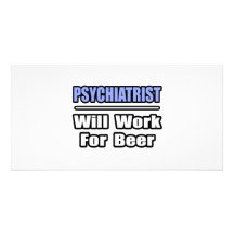 Psychiatrist...Will Work For Beer Picture Card