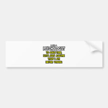 Psychologist...Assume I Am Never Wrong Bumper Stickers