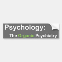Psychology: The Organic Psychiatry bumper sticker
