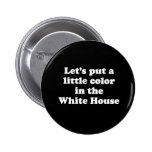 PUT A LITTLE COLOR IN THE WHITE HOUSE PINBACK BUTTONS