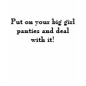 Put on your big girl panties and deal with it! t-shirts