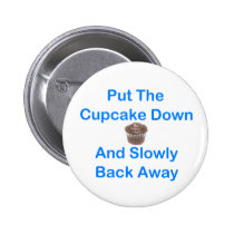 Put The Cupcake Down And Slowly Back Away buttons