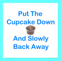 Put The Cupcake Down And Slowly Back Away posters