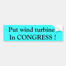Put wind turbines In CONGRESS ! Bumper Stickers