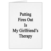 Putting Fires Out Is My Girlfriend's Therapy. Greeting Card