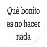 Que Bonito Es No Hacer Nada Round Stickers