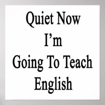 Quiet Now I'm Going To Teach English Posters