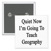 Quiet Now I'm Going To Teach Geography Buttons